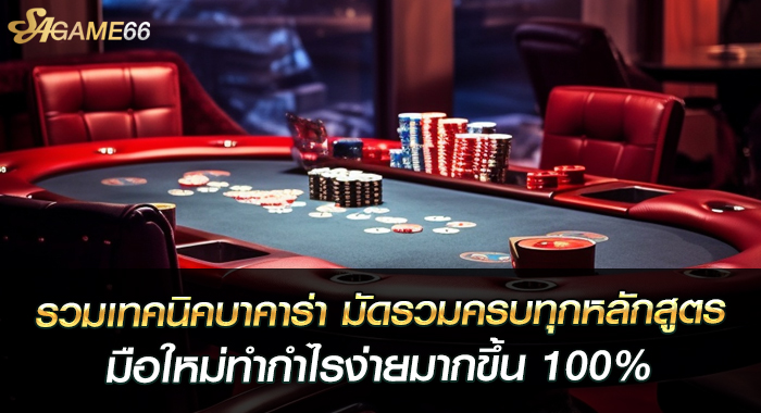 รวมเทคนิคบาคาร่า มัดรวมครบทุกหลักสูตร มือใหม่ทำกำไรง่ายมากขึ้น 100%