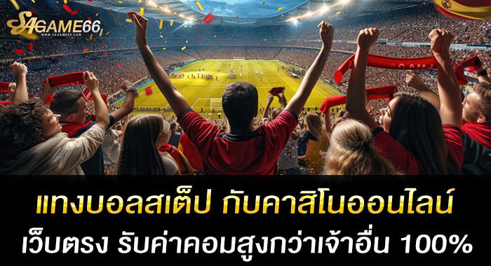 แทงบอลสเต็ป กับคาสิโนออนไลน์เว็บตรง รับค่าคอมสูงกว่าเจ้าอื่น 100%