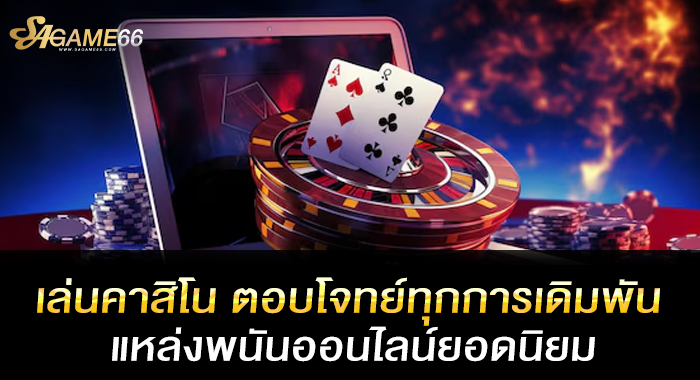 เล่นคาสิโน ตอบโจทย์ทุกการเดิมพัน แหล่งพนันออนไลน์ยอดนิยม