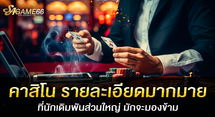 คาสิโน รายละเอียดมากมายที่นักเดิมพันส่วนใหญ่ มักจะมองข้าม