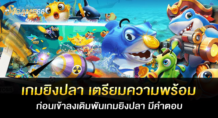 เกมยิงปลา เตรียมความพร้อมก่อนเข้าลงเดิมพันเกมยิงปลา มีคำตอบ