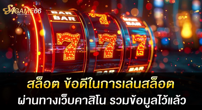 สล็อต ข้อดีในการเล่นสล็อตผ่านทางเว็บคาสิโน รวมข้อมูลไว้แล้ว