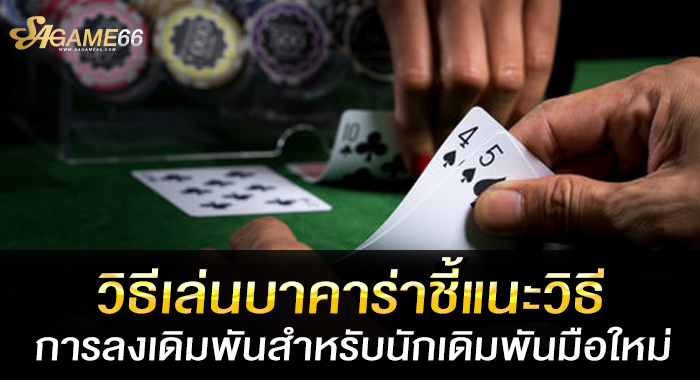 วิธีเล่นบาคาร่าชี้แนะวิธีการลงเดิมพันสำหรับนักเดิมพันมือใหม่