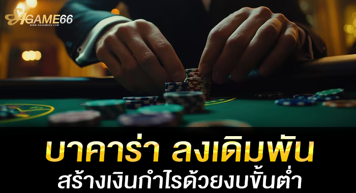 บาคาร่า ลงเดิมพันสร้างเงินกำไรด้วยงบขั้นต่ำ