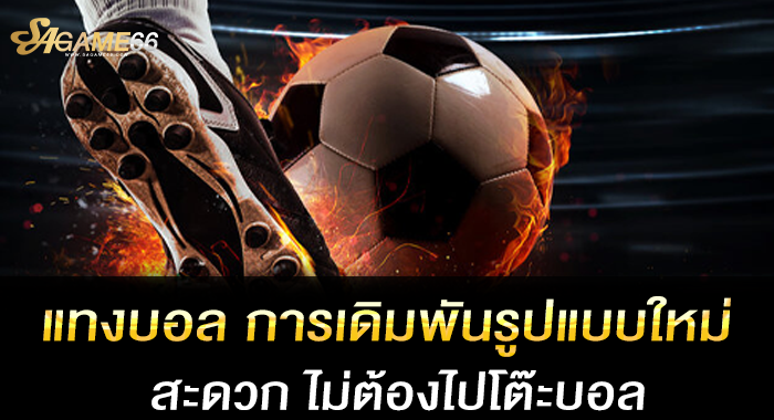 แทงบอล การเดิมพันรูปแบบใหม่ สะดวก ไม่ต้องไปโต๊ะบอล
