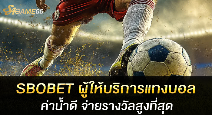 SBOBET ผู้ให้บริการแทงบอล ค่าน้ำดี จ่ายรางวัลสูงที่สุด