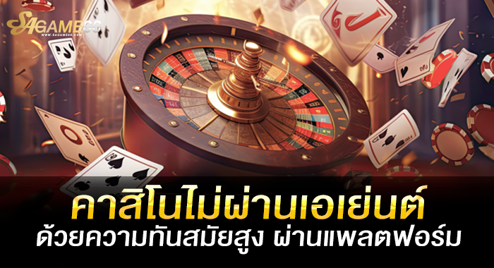 คาสิโนไม่ผ่านเอเย่นต์ ด้วยความทันสมัยสูง ผ่านแพลตฟอร์ม