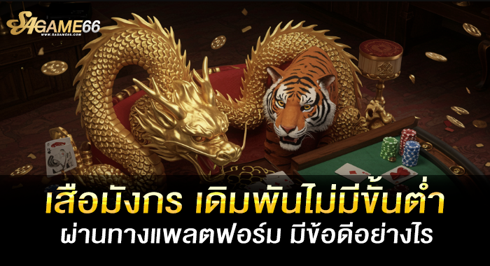 เสือมังกร เดิมพันไม่มีขั้นต่ำผ่านทางแพลตฟอร์ม มีข้อดีอย่างไร