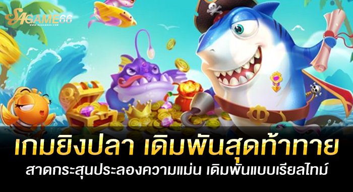 เกมยิงปลา เดิมพันสุดท้าทาย สาดกระสุนประลองความแม่น